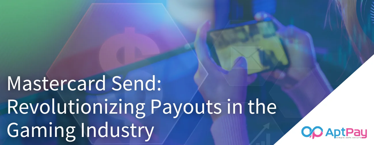 Mastercard Send: Revolutionizing Payouts in the Gaming Industry